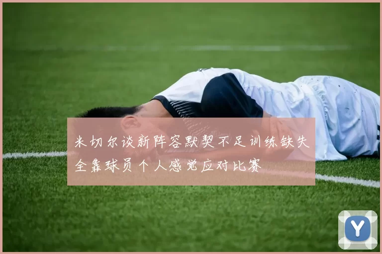 米切尔谈新阵容默契不足训练缺失全靠球员个人感觉应对比赛